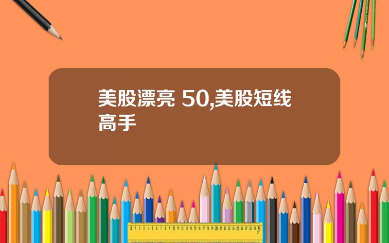 美股漂亮 50,美股短线高手